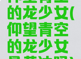 仰望青空的龙少女(仰望青空的龙少女是黄油吗)