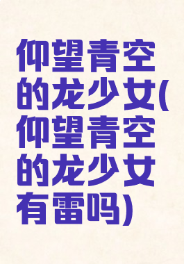 仰望青空的龙少女(仰望青空的龙少女有雷吗)