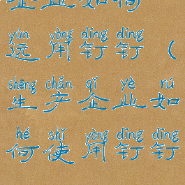 企业如何运用钉钉(生产企业如何使用钉钉)