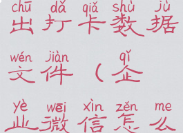 企业微信电脑版怎么导出打卡数据文件(企业微信怎么导出自己的打卡记录)