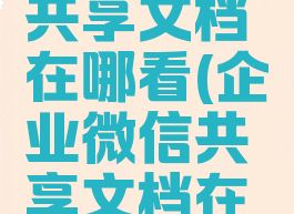 企业微信共享文档在哪看(企业微信共享文档在哪看记录)