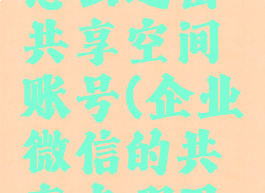 企业微信怎么退出共享空间账号(企业微信的共享在哪里打开)