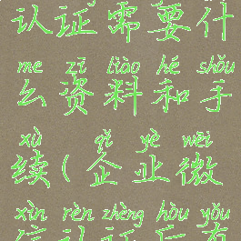 企业微信认证需要什么资料和手续(企业微信认证后有什么好处)