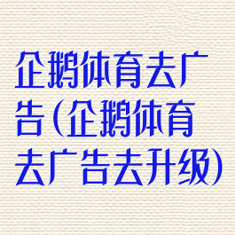 企鹅体育去广告(企鹅体育去广告去升级)