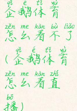 企鹅体育怎么看不了(企鹅体育怎么看直播)