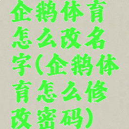 企鹅体育怎么改名字(企鹅体育怎么修改密码)