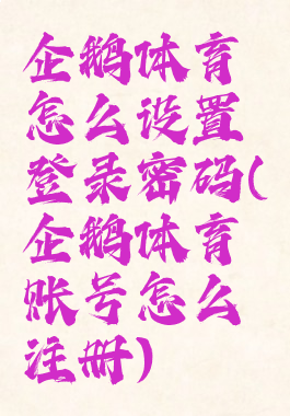 企鹅体育怎么设置登录密码(企鹅体育账号怎么注册)