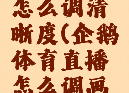 企鹅体育怎么调清晰度(企鹅体育直播怎么调画质)