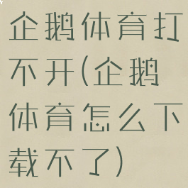 企鹅体育打不开(企鹅体育怎么下载不了)