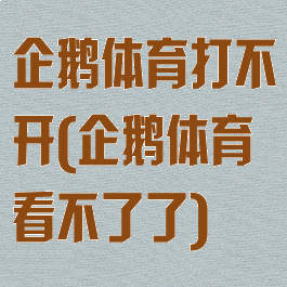 企鹅体育打不开(企鹅体育看不了了)