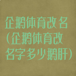 企鹅体育改名(企鹅体育改名字多少鹅肝)