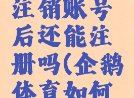 企鹅体育注销账号后还能注册吗(企鹅体育如何注册)