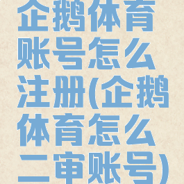 企鹅体育账号怎么注册(企鹅体育怎么二审账号)