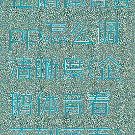 企鹅体育app怎么调清晰度(企鹅体育看不到画面)