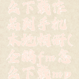 企鹅fm怎么下载作品到手机本地相册(企鹅fm怎么下载mp3)