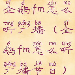 企鹅fm怎么听广播(企鹅fm怎么听广播节目)