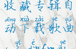 企鹅fm怎么设置wifi下收藏专辑自动下载歌曲(企鹅fm歌曲下载到本地)