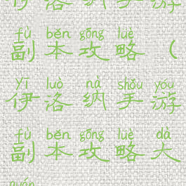 伊洛纳手游副本攻略(伊洛纳手游副本攻略大全)