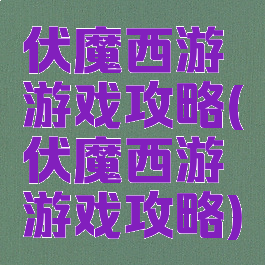 伏魔西游游戏攻略(伏魔西游游戏攻略)