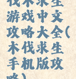 伐木求生游戏中文攻略大全(木伐求生手机版攻略)