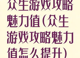 众生游戏攻略魅力值(众生游戏攻略魅力值怎么提升)