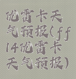 优雷卡天气预报(ff14优雷卡天气预报)