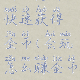 会玩怎样快速获得金币(会玩怎么赚金币最多)