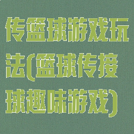 传篮球游戏玩法(篮球传接球趣味游戏)