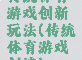 传统体育游戏创新玩法(传统体育游戏创编)