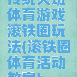 传统大班体育游戏滚铁圈玩法(滚铁圈体育活动教案)