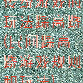 传统游戏的玩法踩高跷(民间踩高跷游戏规则和玩法)