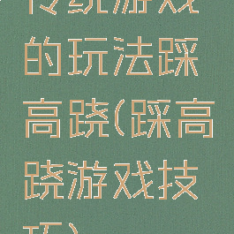 传统游戏的玩法踩高跷(踩高跷游戏技巧)