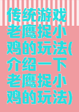 传统游戏老鹰捉小鸡的玩法(介绍一下老鹰捉小鸡的玩法)