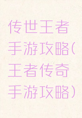 传世王者手游攻略(王者传奇手游攻略)