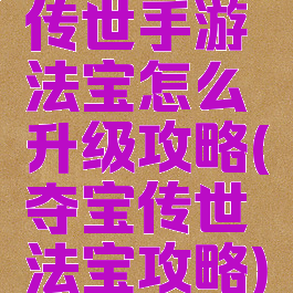 传世手游法宝怎么升级攻略(夺宝传世法宝攻略)