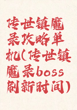 传世镇魔录攻略单机(传世镇魔录boss刷新时间)