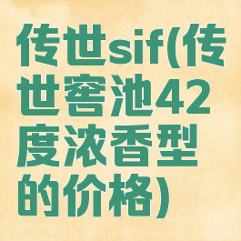 传世sif(传世窖池42度浓香型的价格)