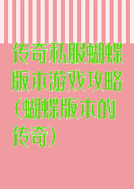 传奇私服蝴蝶版本游戏攻略(蝴蝶版本的传奇)