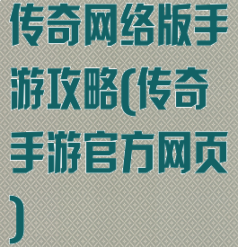 传奇网络版手游攻略(传奇手游官方网页)