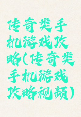 传奇类手机游戏攻略(传奇类手机游戏攻略视频)