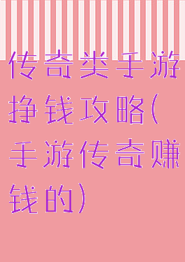 传奇类手游挣钱攻略(手游传奇赚钱的)