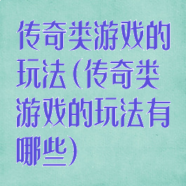 传奇类游戏的玩法(传奇类游戏的玩法有哪些)