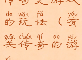 传奇类游戏的玩法(有关传奇的游戏)