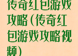 传奇红包游戏攻略(传奇红包游戏攻略视频)