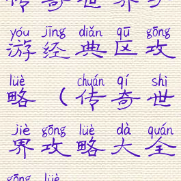 传奇世界手游经典区攻略(传奇世界攻略大全攻略)