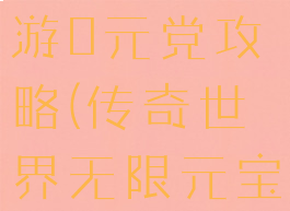 传奇世界手游0元党攻略(传奇世界无限元宝)