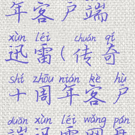 传奇十周年客户端迅雷(传奇十周年客户端迅雷网盘)