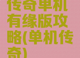 传奇单机有缘版攻略(单机传奇)