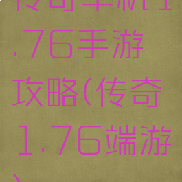 传奇单机1.76手游攻略(传奇1.76端游)