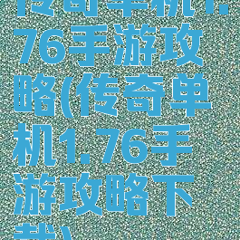 传奇单机1.76手游攻略(传奇单机1.76手游攻略下载)